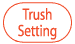 Trush Setting